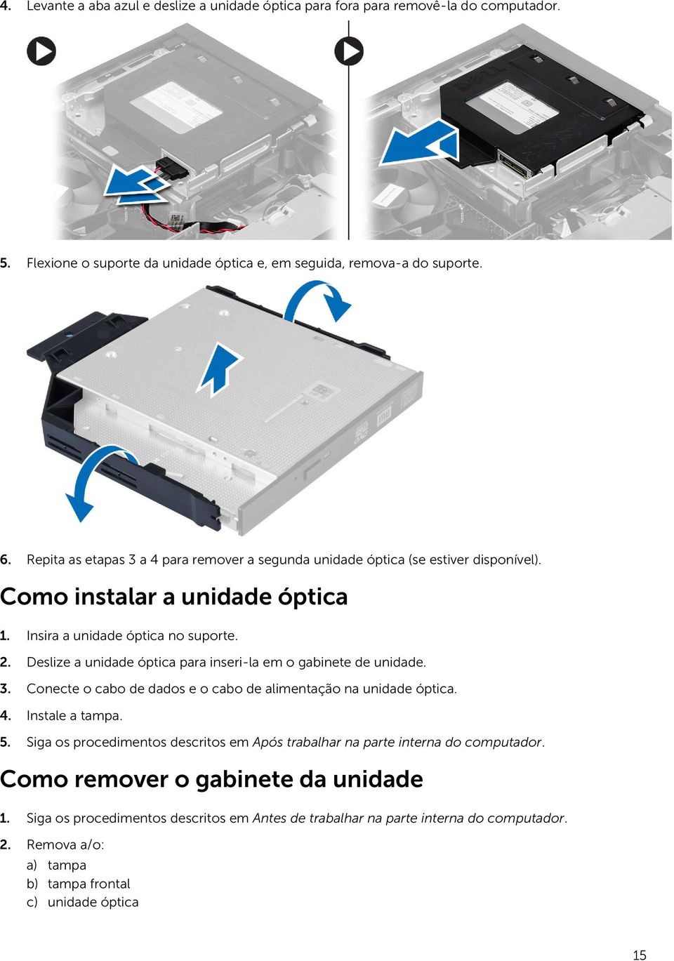 Deslize a unidade óptica para inseri-la em o gabinete de unidade. 3. Conecte o cabo de dados e o cabo de alimentação na unidade óptica. 4. Instale a tampa. 5.