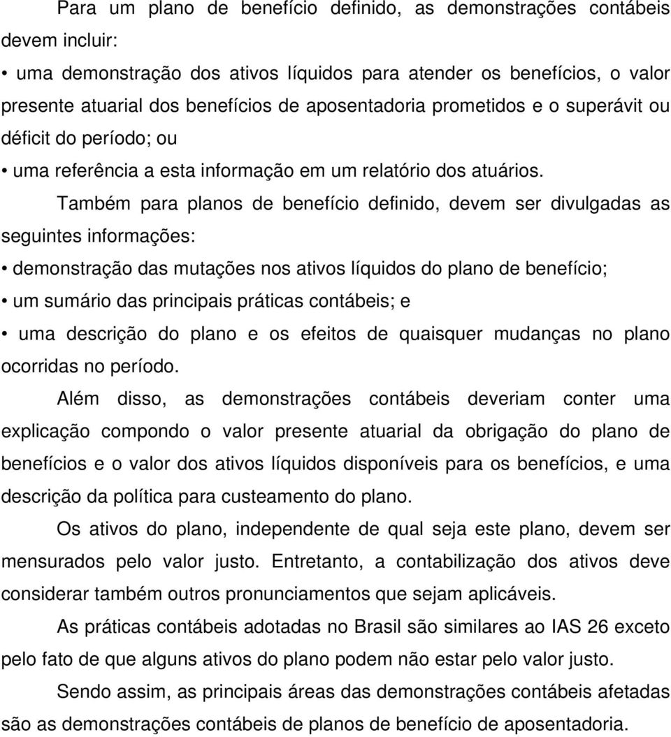 Também para planos de benefício definido, devem ser divulgadas as seguintes informações: demonstração das mutações nos ativos líquidos do plano de benefício; um sumário das principais práticas