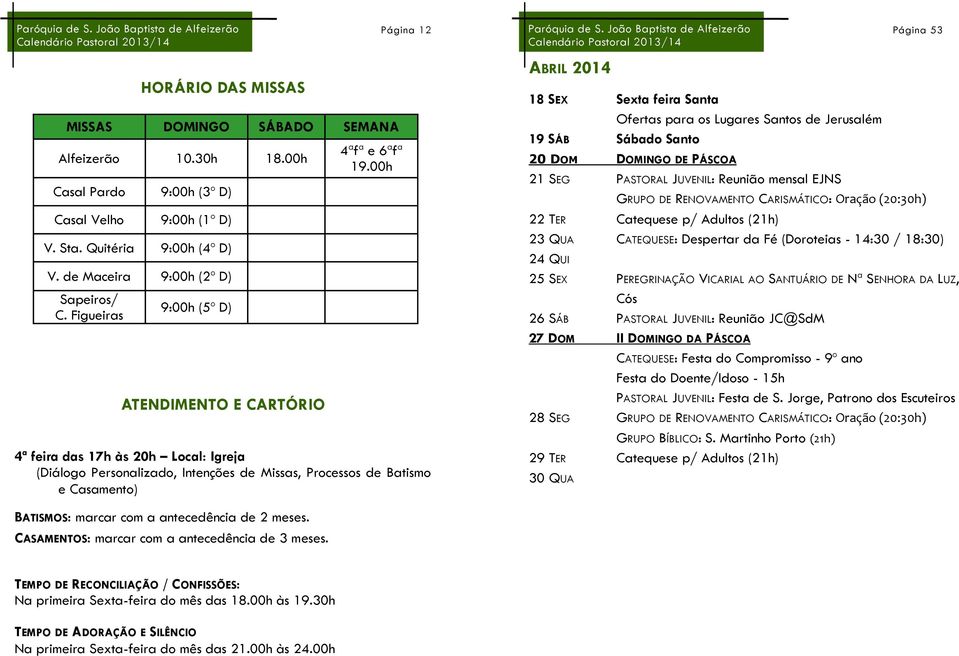 00h Página 12 4ª feira das 17h às 20h Local: Igreja (Diálogo Personalizado, Intenções de Missas, Processos de Batismo e Casamento) ABRIL 2014 18 SEX Sexta feira Santa Ofertas para os Lugares Santos