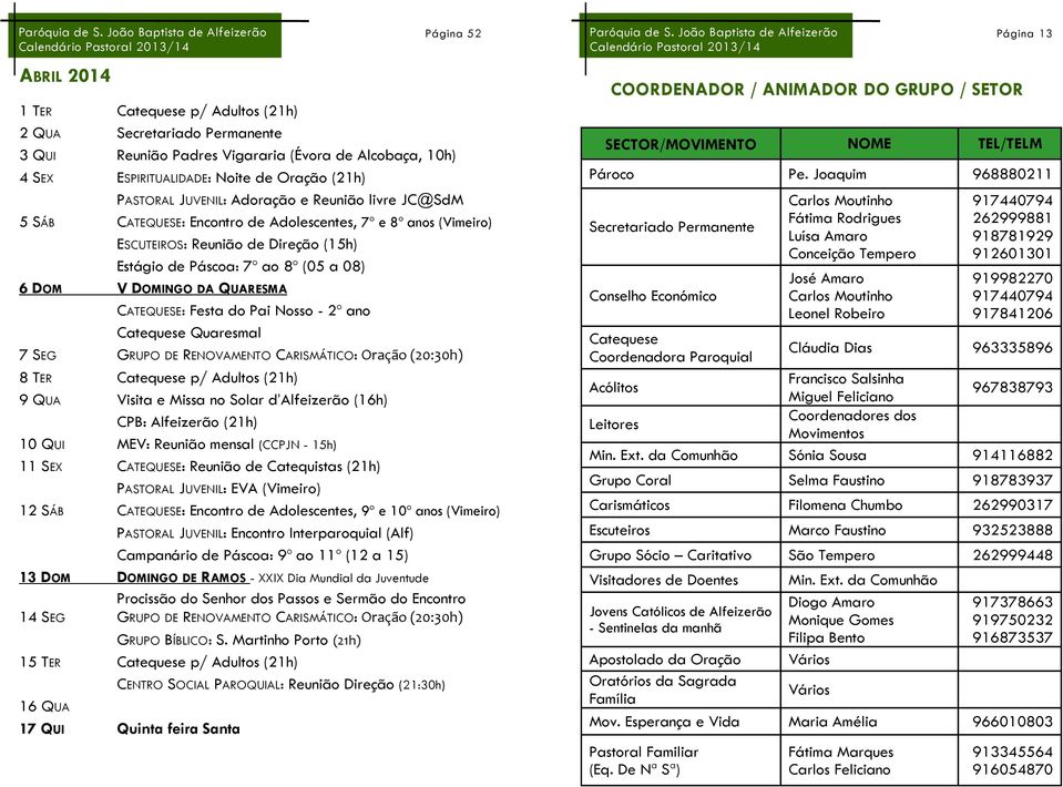 DA QUARESMA CATEQUESE: Festa do Pai Nosso - 2º ano Catequese Quaresmal 7 SEG GRUPO DE RENOVAMENTO CARISMÁTICO: Oração (20:30h) 8 TER Catequese p/ Adultos (21h) 9 QUA Visita e Missa no Solar d