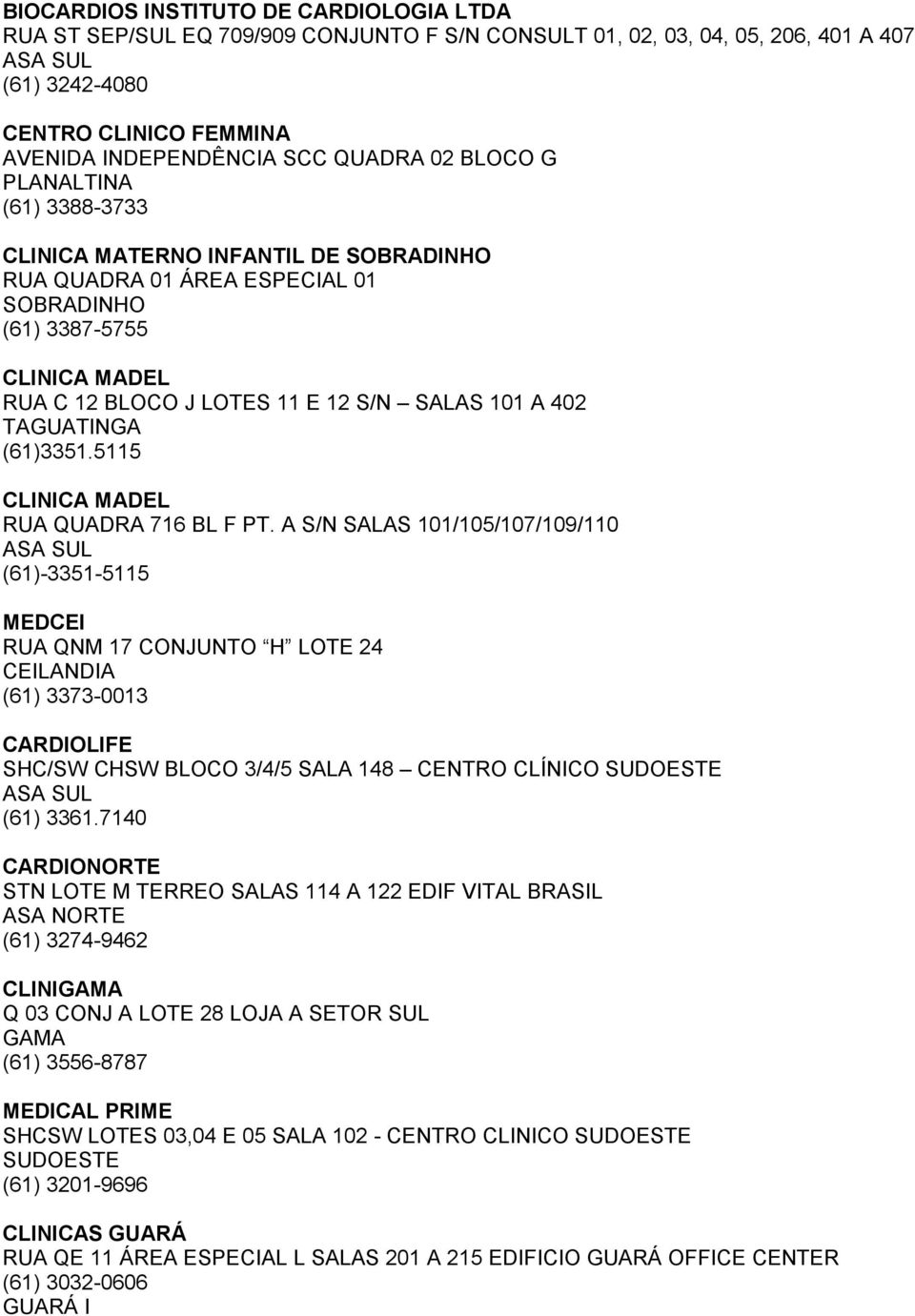 CONJUNTO H LOTE 24 CEILANDIA (61) 3373-0013 CARDIOLIFE SHC/SW CHSW BLOCO 3/4/5 SALA 148 CENTRO CLÍNICO (61) 3361.