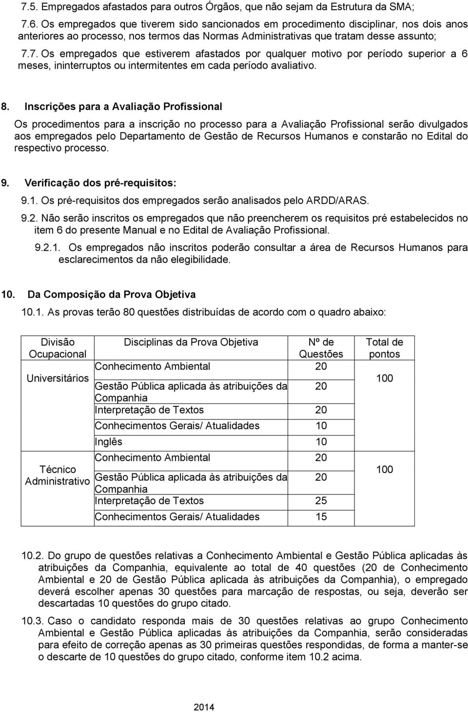 7. Os empregados que estiverem afastados por qualquer motivo por período superior a 6 meses, ininterruptos ou intermitentes em cada período avaliativo. 8.