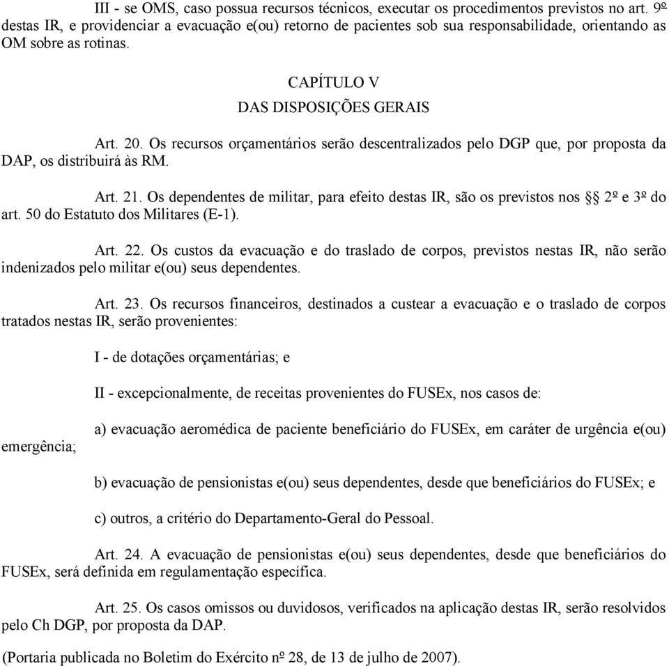 Os recursos orçamentários serão descentralizados pelo DGP que, por proposta da DAP, os distribuirá às RM. Art. 21.