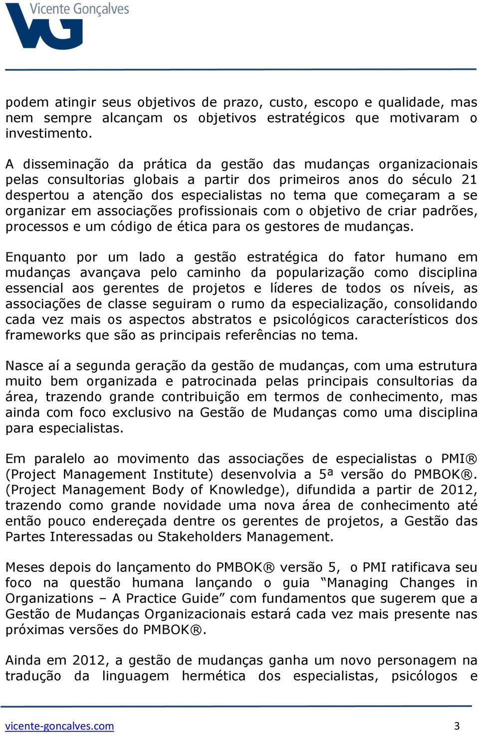 organizar em associações profissionais com o objetivo de criar padrões, processos e um código de ética para os gestores de mudanças.