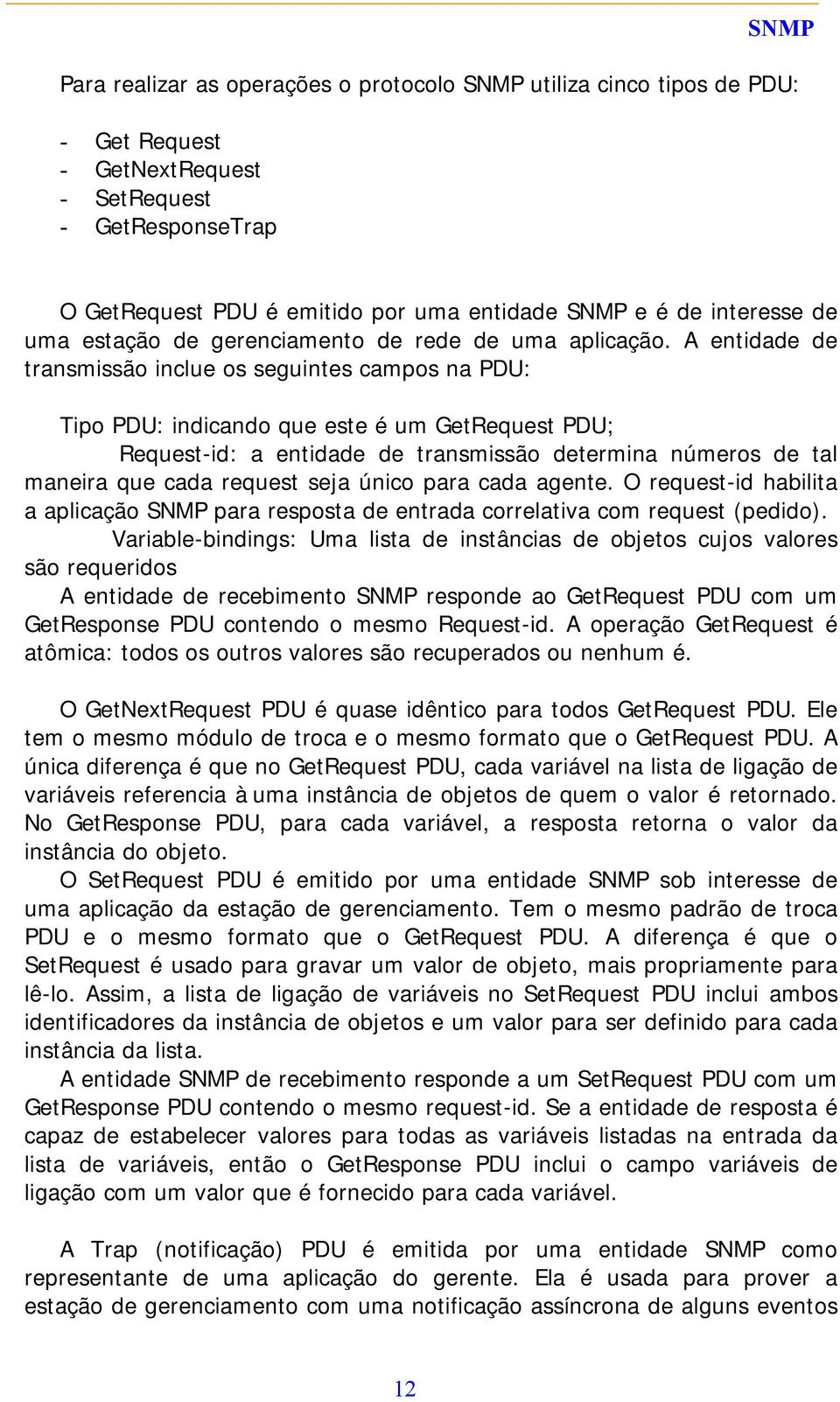 A entidade de transmissão inclue os seguintes campos na PDU: Tipo PDU: indicando que este é um GetRequest PDU; Request-id: a entidade de transmissão determina números de tal maneira que cada request