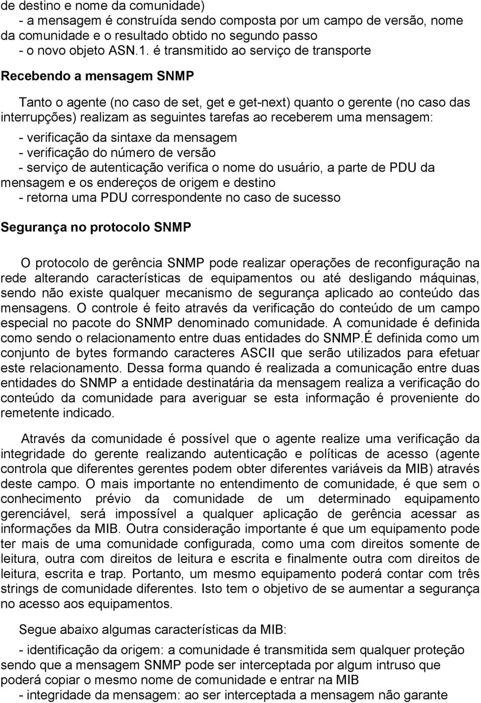 uma mensagem: - verificação da sintaxe da mensagem - verificação do número de versão - serviço de autenticação verifica o nome do usuário, a parte de PDU da mensagem e os endereços de origem e