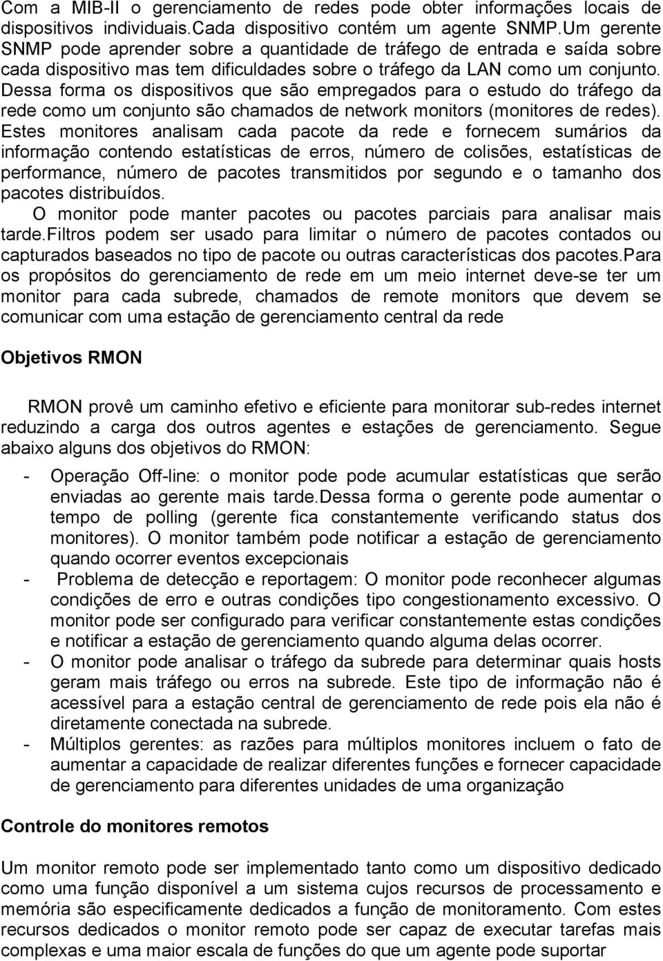 Dessa forma os dispositivos que são empregados para o estudo do tráfego da rede como um conjunto são chamados de network monitors (monitores de redes).