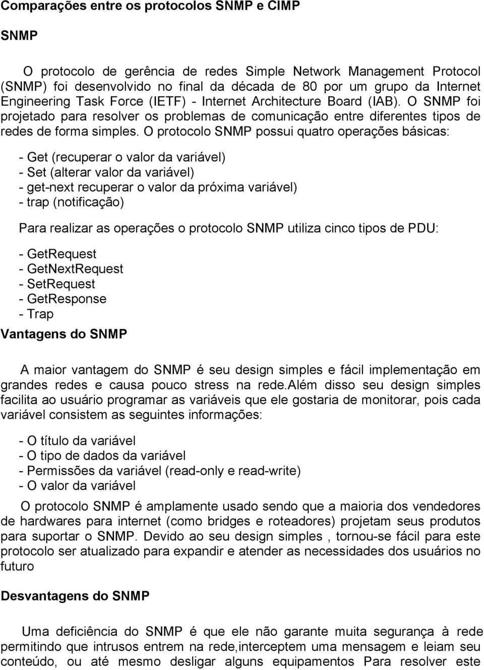 O protocolo SNMP possui quatro operações básicas: - Get (recuperar o valor da variável) - Set (alterar valor da variável) - get-next recuperar o valor da próxima variável) - trap (notificação) Para