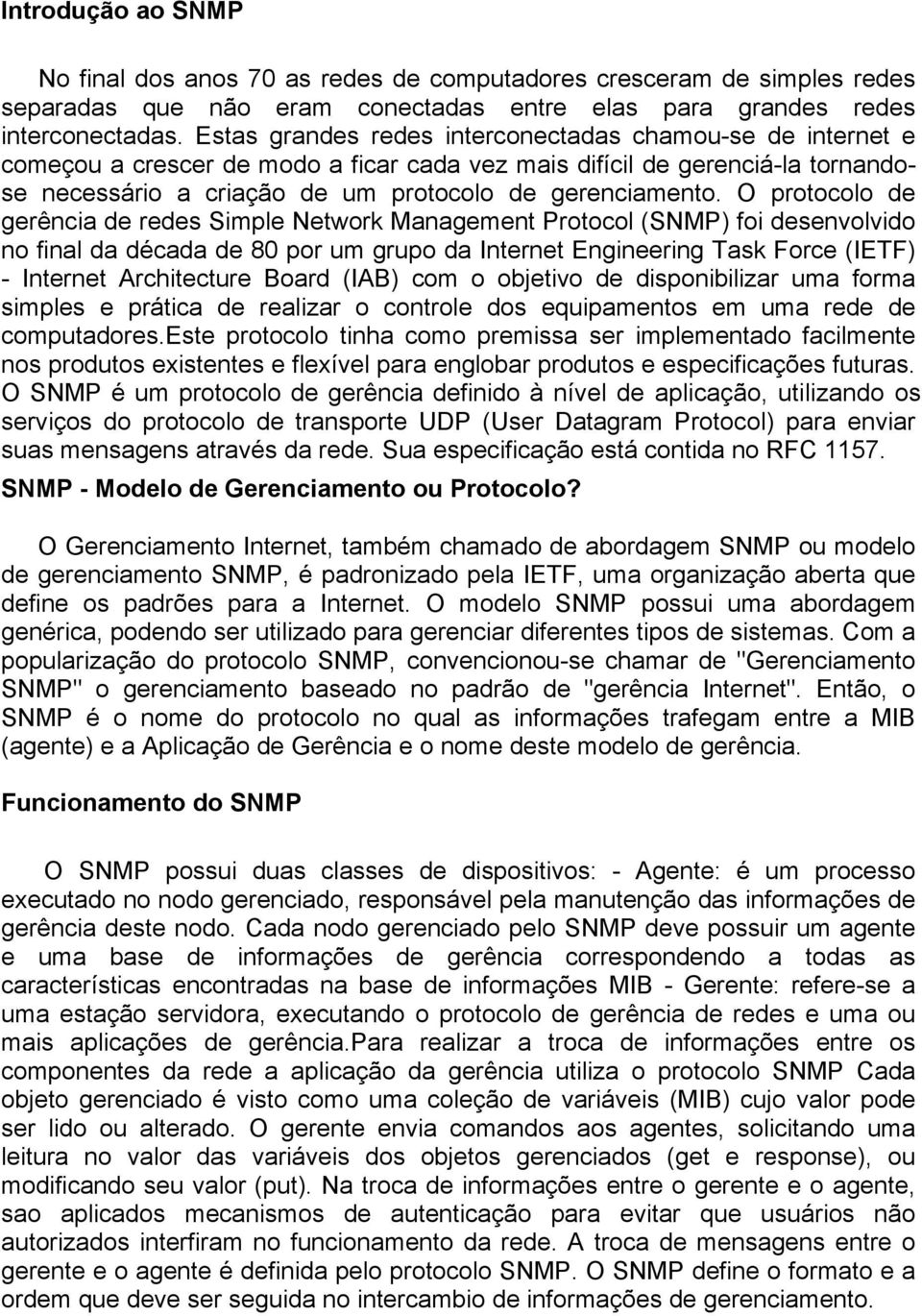 O protocolo de gerência de redes Simple Network Management Protocol (SNMP) foi desenvolvido no final da década de 80 por um grupo da Internet Engineering Task Force (IETF) - Internet Architecture