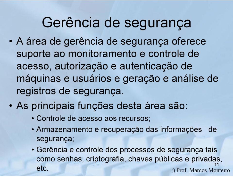 As principais funções desta área são: Controle de acesso aos recursos; Armazenamento e recuperação das