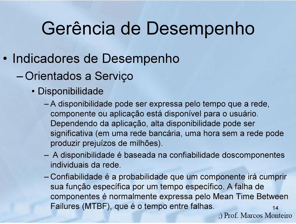 Dependendo da aplicação, alta disponibilidade pode ser significativa (em uma rede bancária, uma hora sem a rede pode produzir prejuízos de milhões).