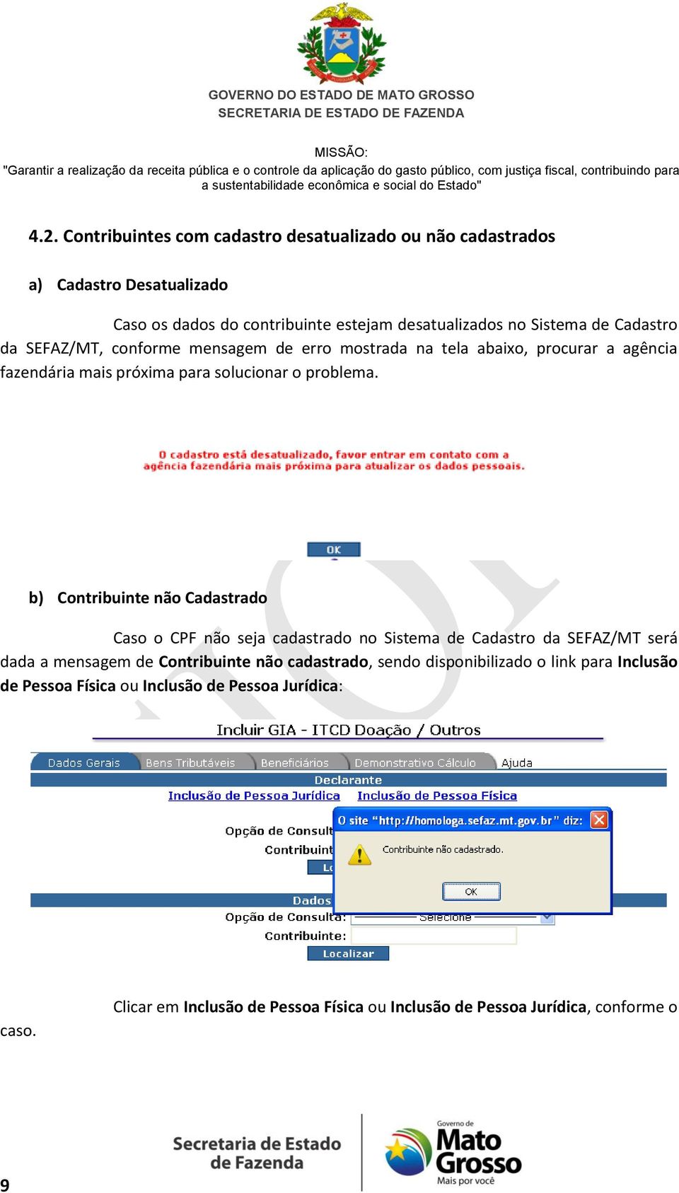 b) Contribuinte não Cadastrado Caso o CPF não seja cadastrado no Sistema de Cadastro da SEFAZ/MT será dada a mensagem de Contribuinte não cadastrado, sendo