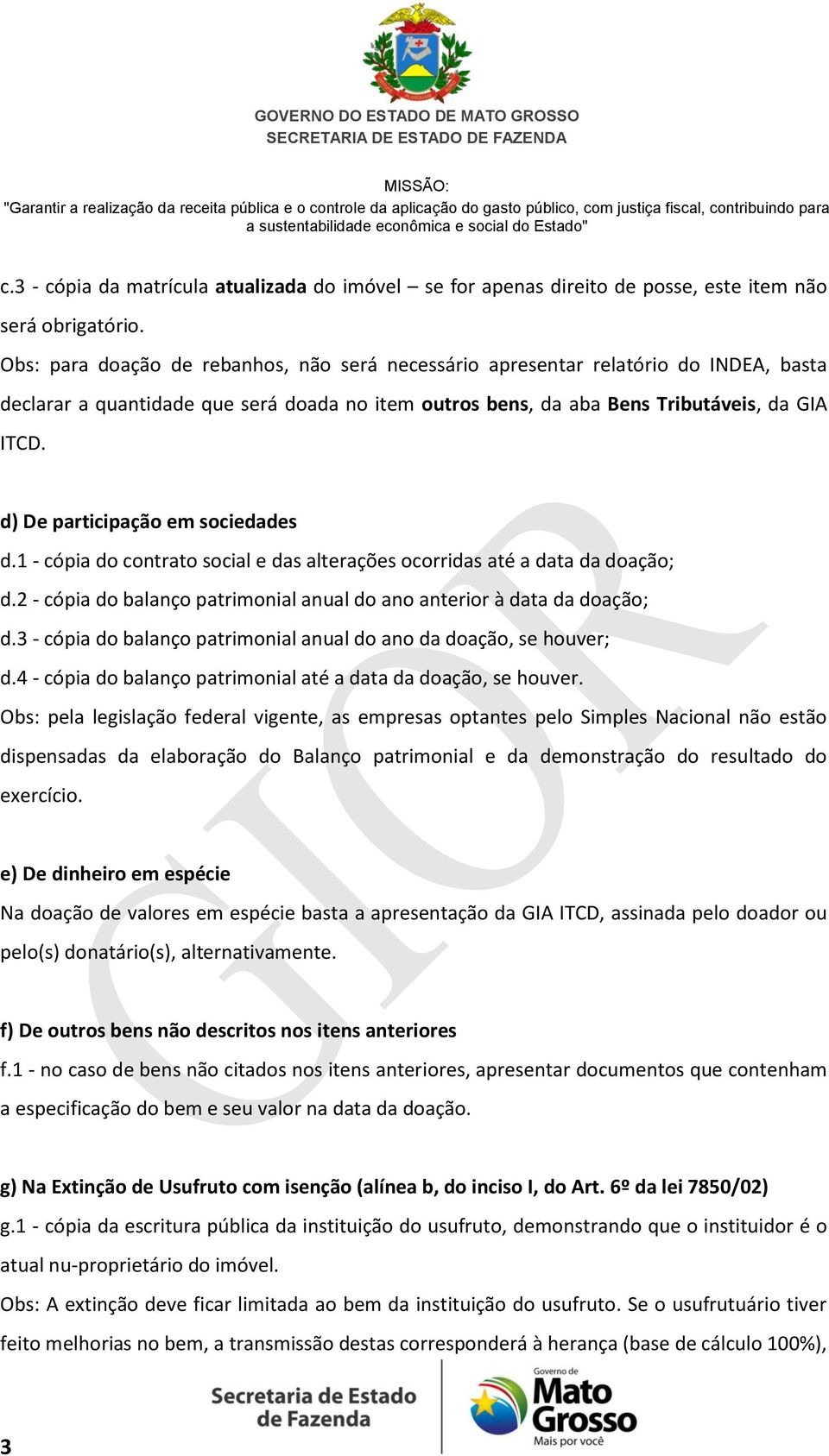 d) De participação em sociedades d.1 - cópia do contrato social e das alterações ocorridas até a data da doação; d.2 - cópia do balanço patrimonial anual do ano anterior à data da doação; d.