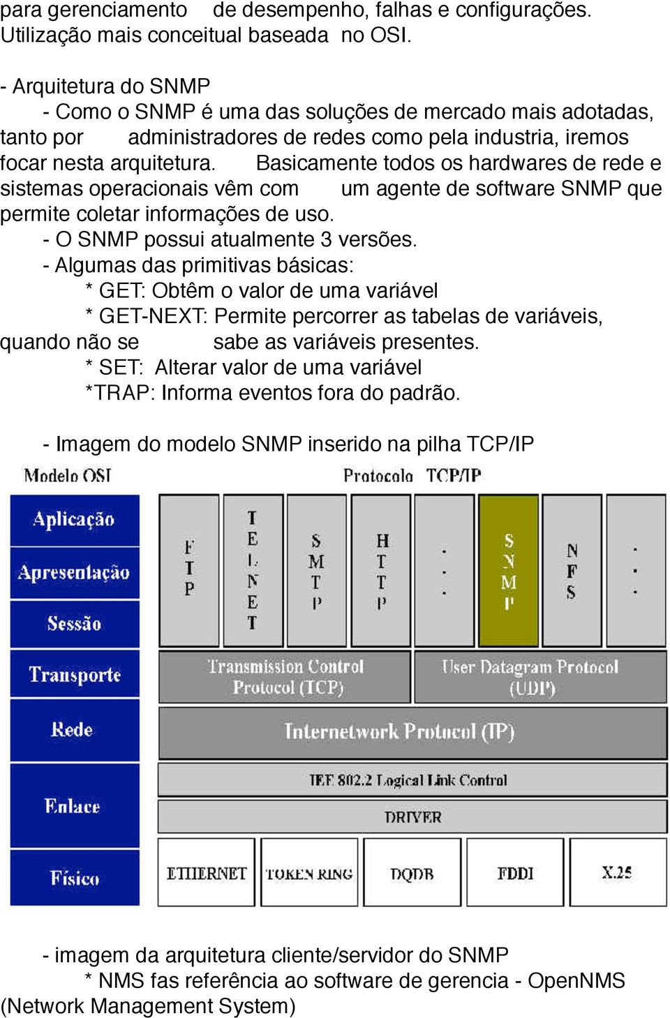 Basicamente todos os hardwares de rede e sistemas operacionais vêm com um agente de software SNMP que permite coletar informações de uso. - O SNMP possui atualmente 3 versões.