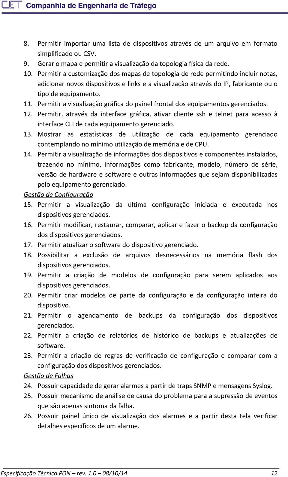 Permitir a visualização gráfica do painel frontal dos equipamentos gerenciados. 12.