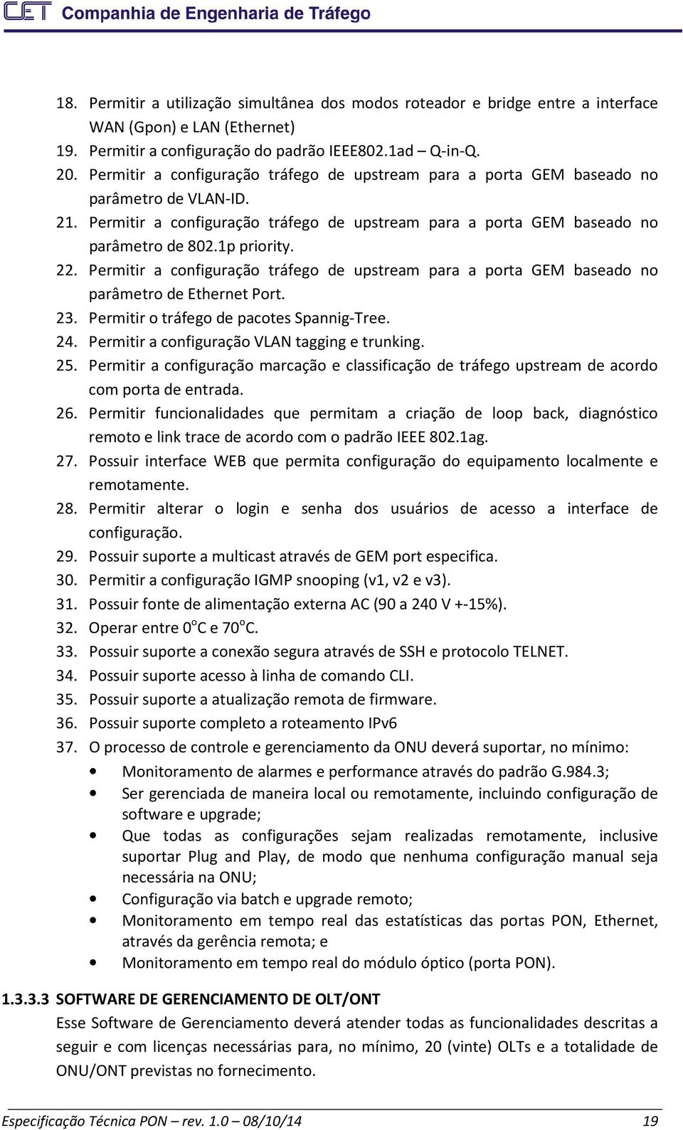 22. Permitir a configuração tráfego de upstream para a porta GEM baseado no parâmetro de Ethernet Port. 23. Permitir o tráfego de pacotes Spannig-Tree. 24.