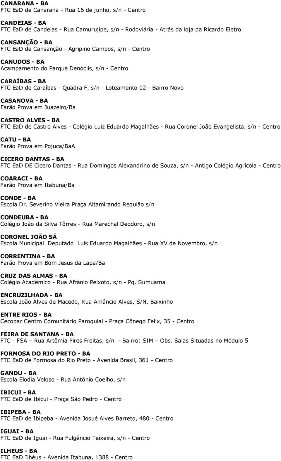 Prova em Juazeiro/Ba CASTRO ALVES - BA FTC EaD de Castro Alves - Colégio Luiz Eduardo Magalhães - Rua Coronel João Evangelista, s/n - Centro CATU - BA Farão Prova em Pojuca/BaA CICERO DANTAS - BA FTC