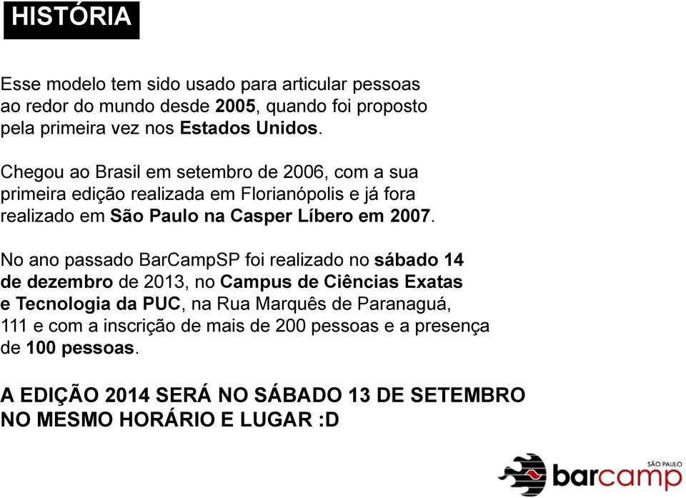 No ano passado BarCampSP foi realizado no sábado 14 de dezembro de 2013, no Campus de Ciências Exatas e Tecnologia da PUC, na Rua Marquês de