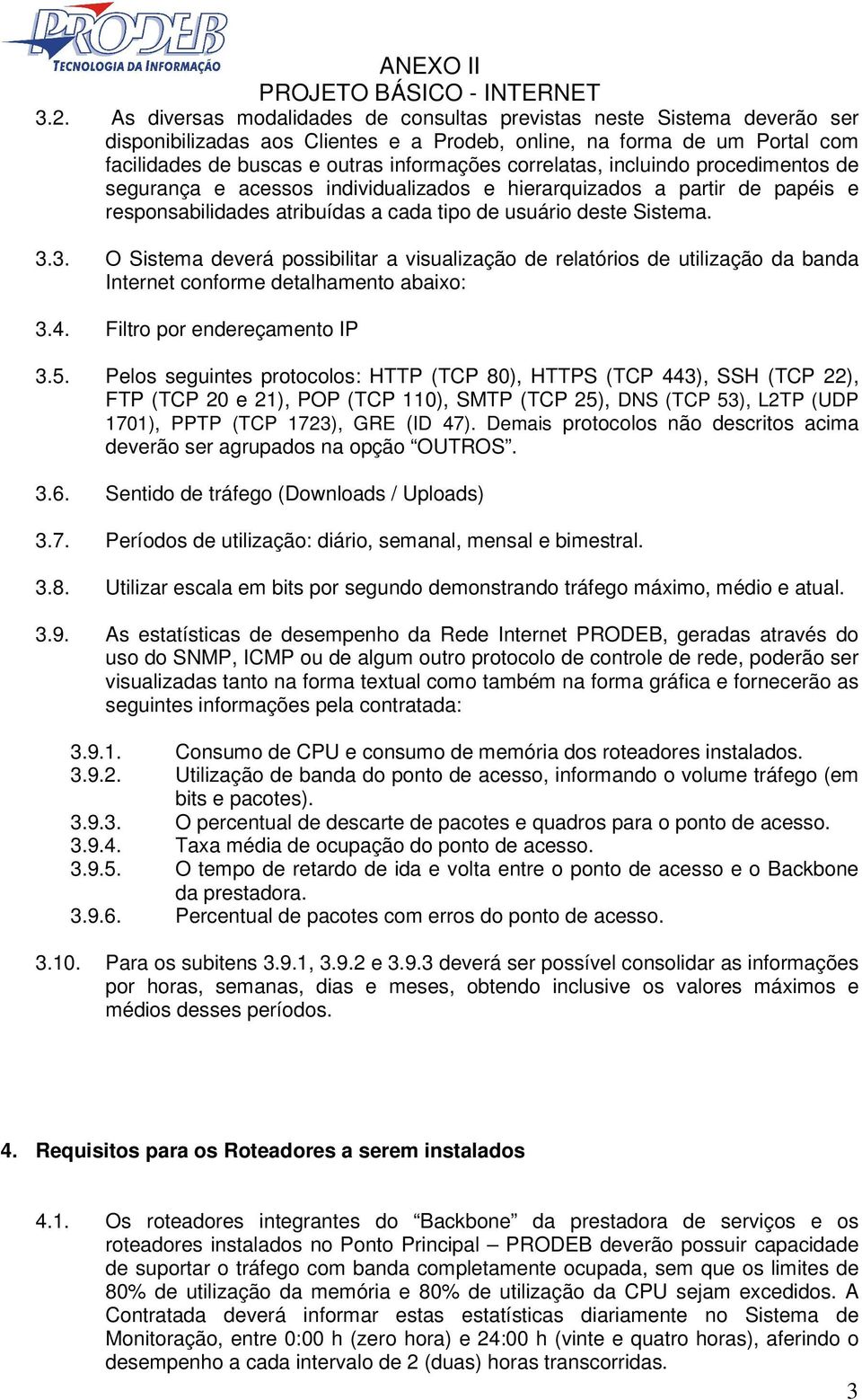 3. O Sistema deverá possibilitar a visualização de relatórios de utilização da banda Internet conforme detalhamento abaixo: 3.4. Filtro por endereçamento IP 3.5.