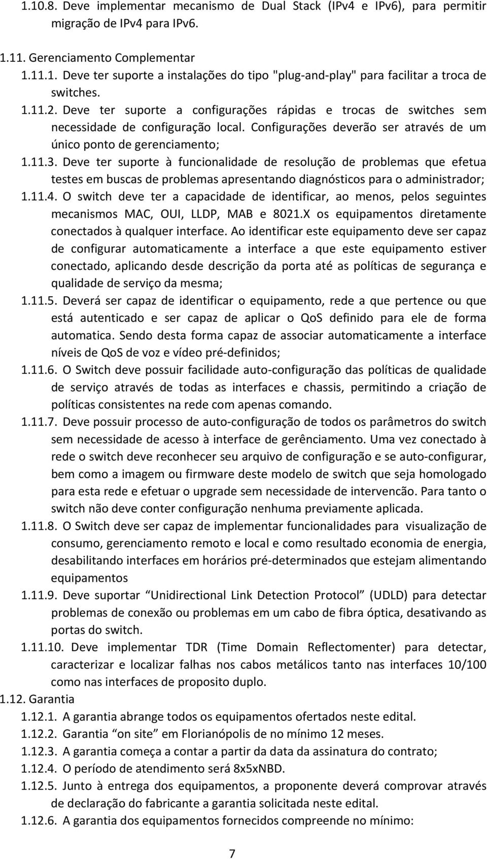 Deve ter suporte à funcionalidade de resolução de problemas que efetua testes em buscas de problemas apresentando diagnósticos para o administrador; 1.11.4.