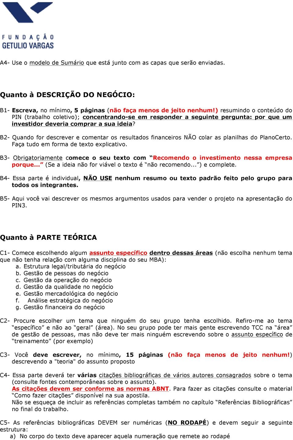 B2- Quando for descrever e comentar os resultados financeiros NÃO colar as planilhas do PlanoCerto. Faça tudo em forma de texto explicativo.