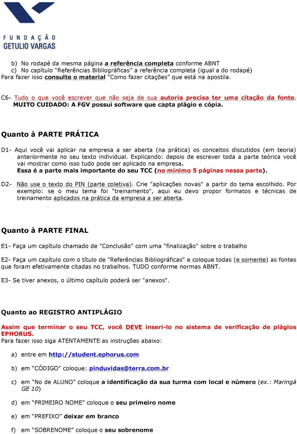 Quanto à PARTE PRÁTICA D1- Aqui você vai aplicar na empresa a ser aberta (na prática) os conceitos discutidos (em teoria) anteriormente no seu texto individual.