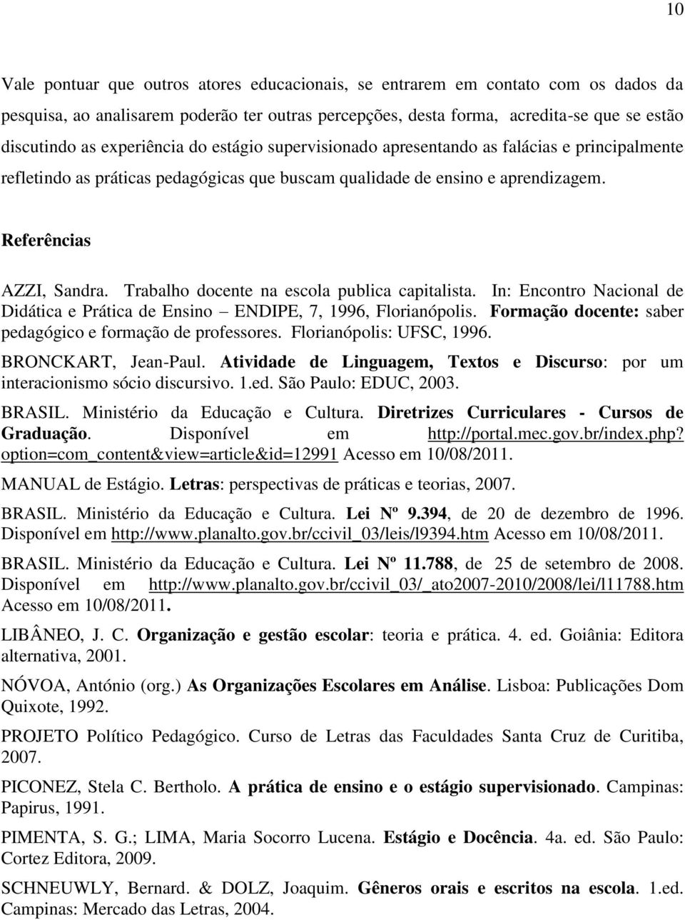 Trabalho docente na escola publica capitalista. In: Encontro Nacional de Didática e Prática de Ensino ENDIPE, 7, 1996, Florianópolis. Formação docente: saber pedagógico e formação de professores.