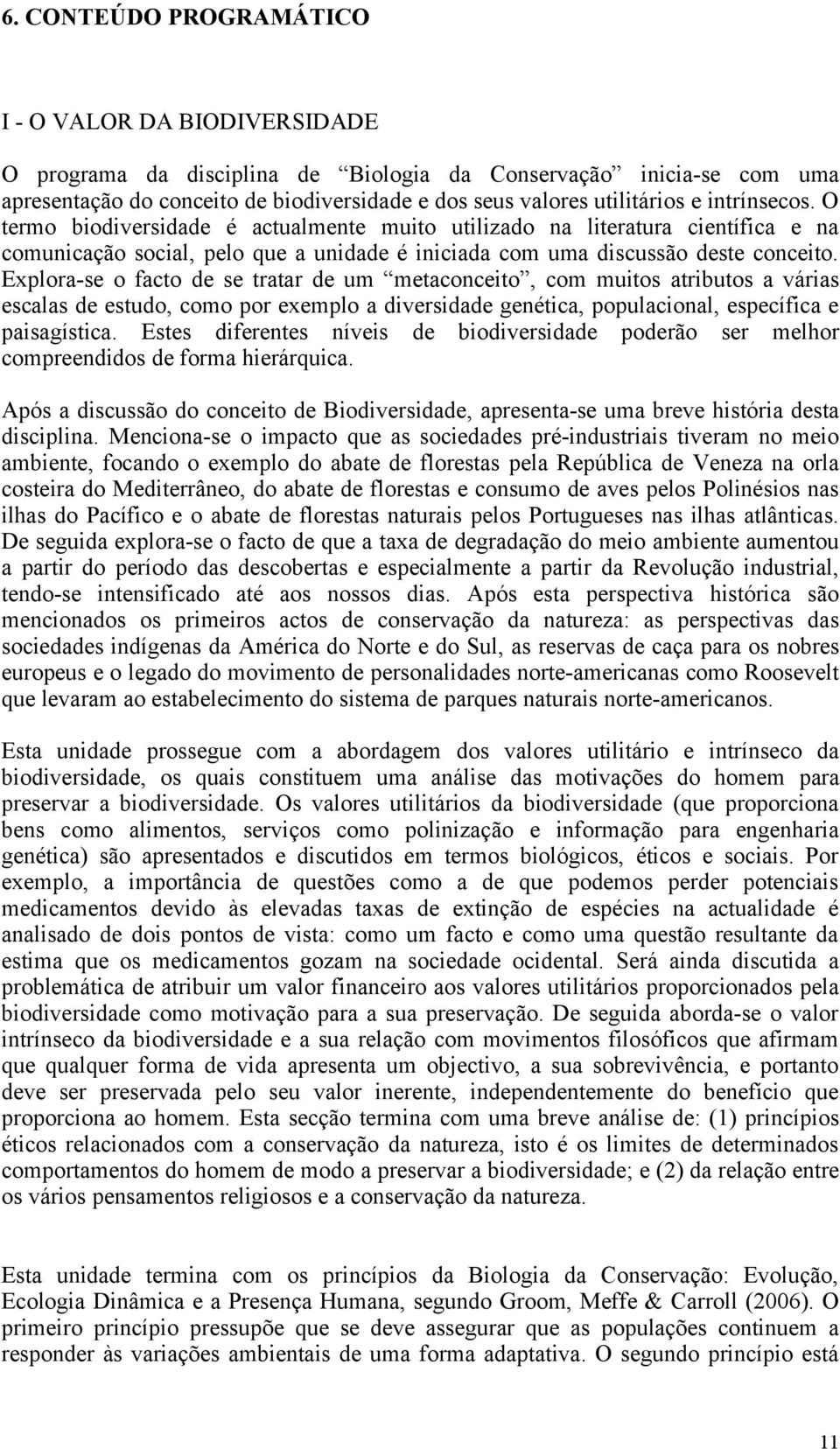 Explora-se o facto de se tratar de um metaconceito, com muitos atributos a várias escalas de estudo, como por exemplo a diversidade genética, populacional, específica e paisagística.