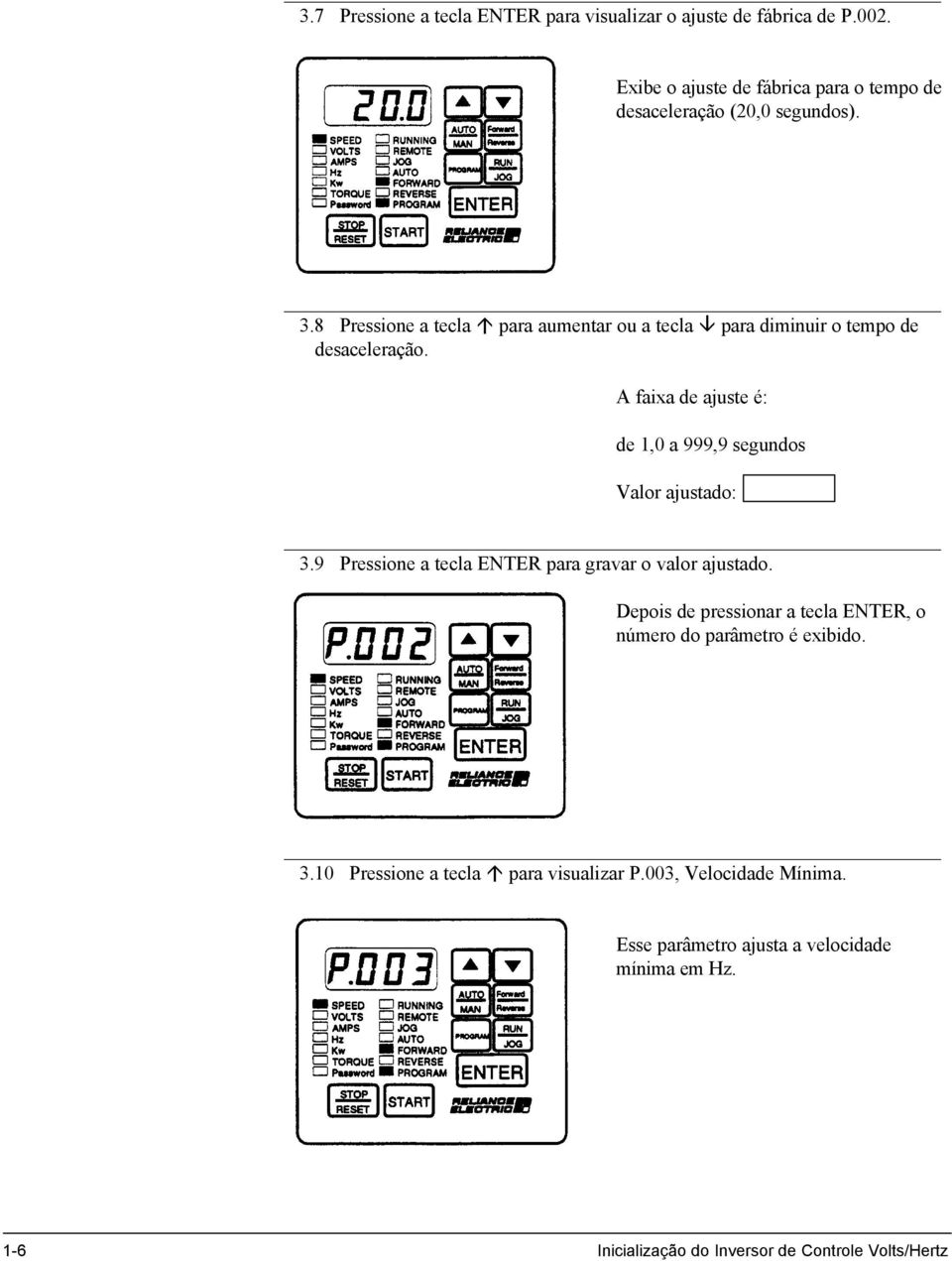 A faixa de ajuste é: de 1,0 a 999,9 segundos Valor ajustado: 3.9 Pressione a tecla ENTER para gravar o valor ajustado.