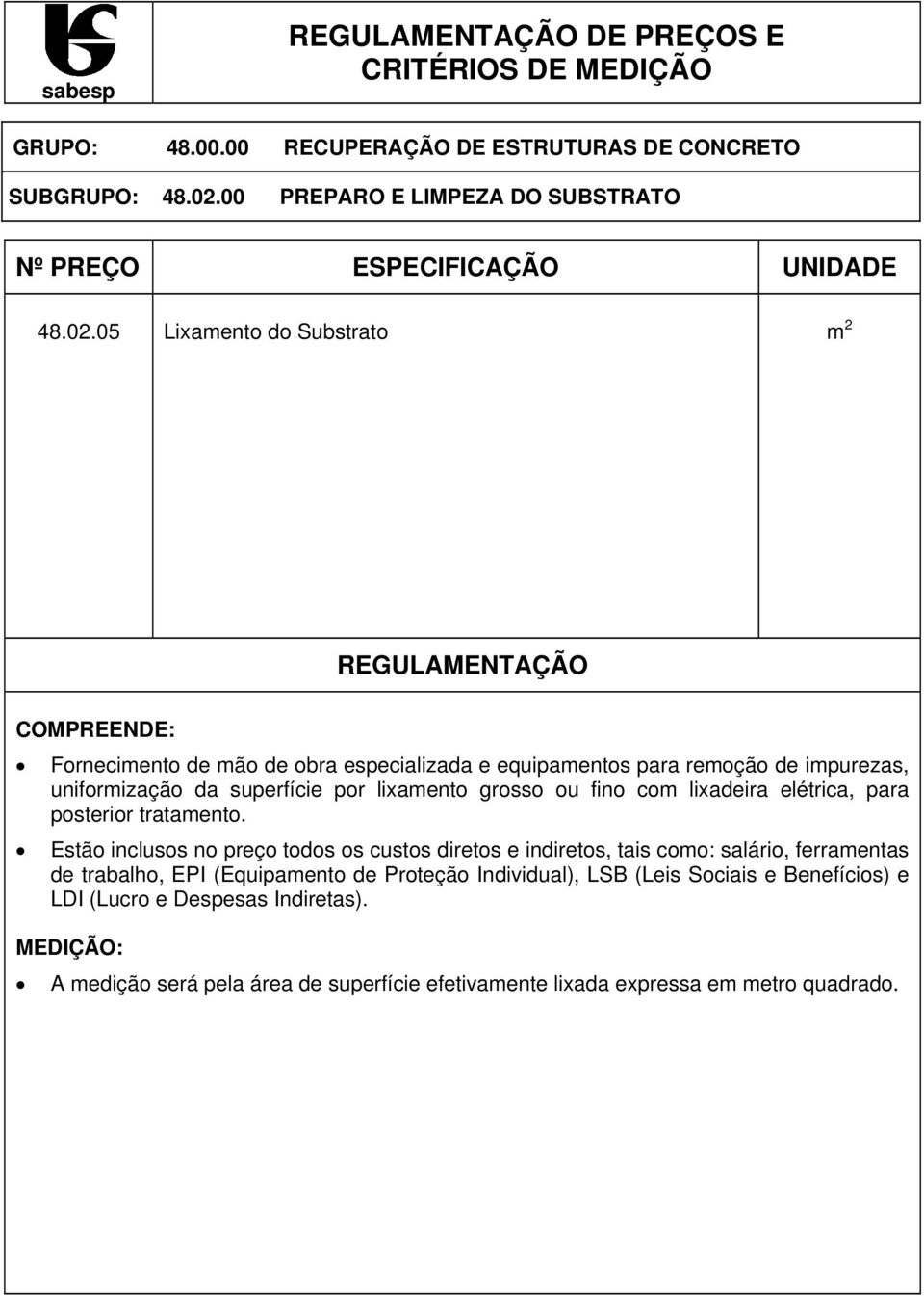 05 Lixamento do Substrato m 2 Fornecimento de mão de obra especializada e equipamentos para