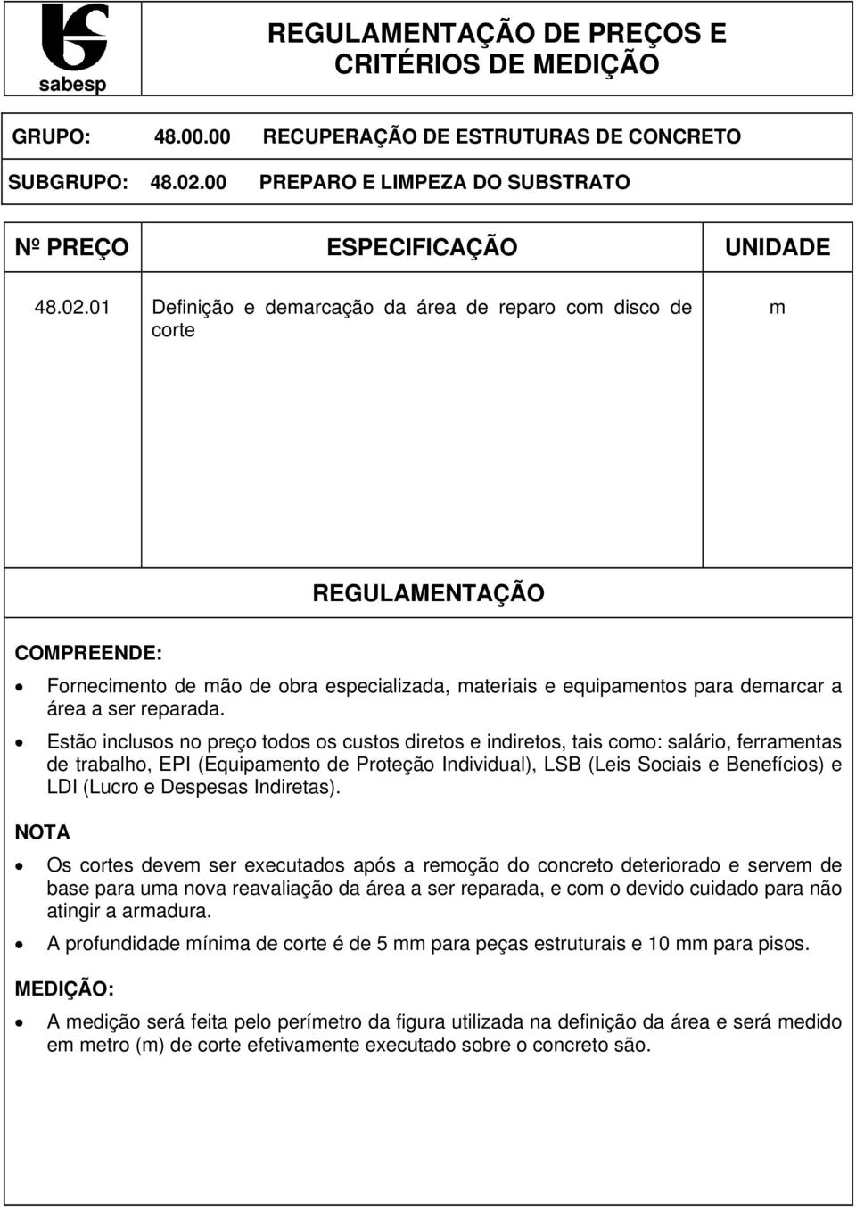 01 Definição e demarcação da área de reparo com disco de corte m Fornecimento de mão de obra especializada, materiais e equipamentos para demarcar a área a ser reparada.