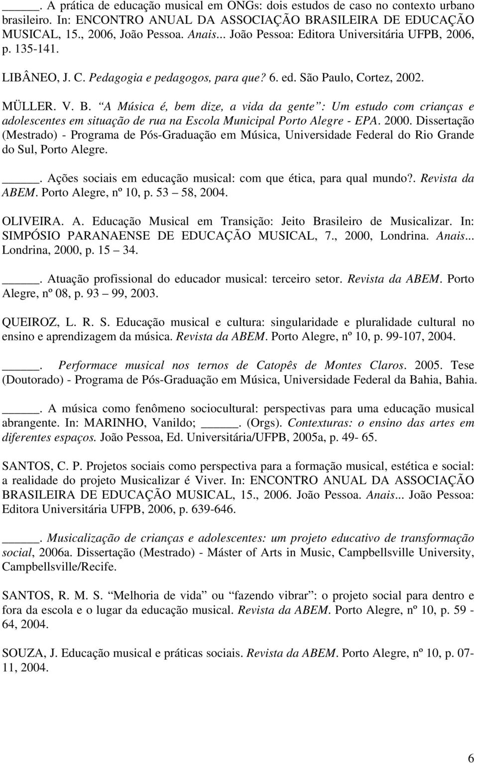 A Música é, bem dize, a vida da gente : Um estudo com crianças e adolescentes em situação de rua na Escola Municipal Porto Alegre - EPA. 2000.