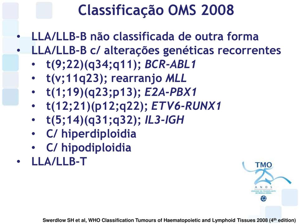 t(12;21)(p12;q22); ETV6-RUNX1 t(5;14)(q31;q32); IL3-IGH C/ hiperdiploidia C/ hipodiploidia