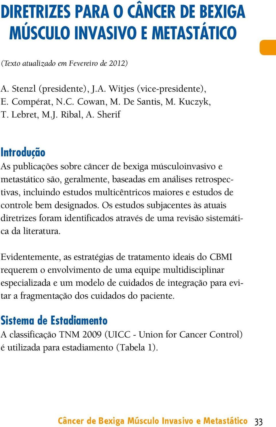 Sherif Introdução As publicações sobre câncer de bexiga músculoinvasivo e metastático são, geralmente, baseadas em análises retrospectivas, incluindo estudos multicêntricos maiores e estudos de