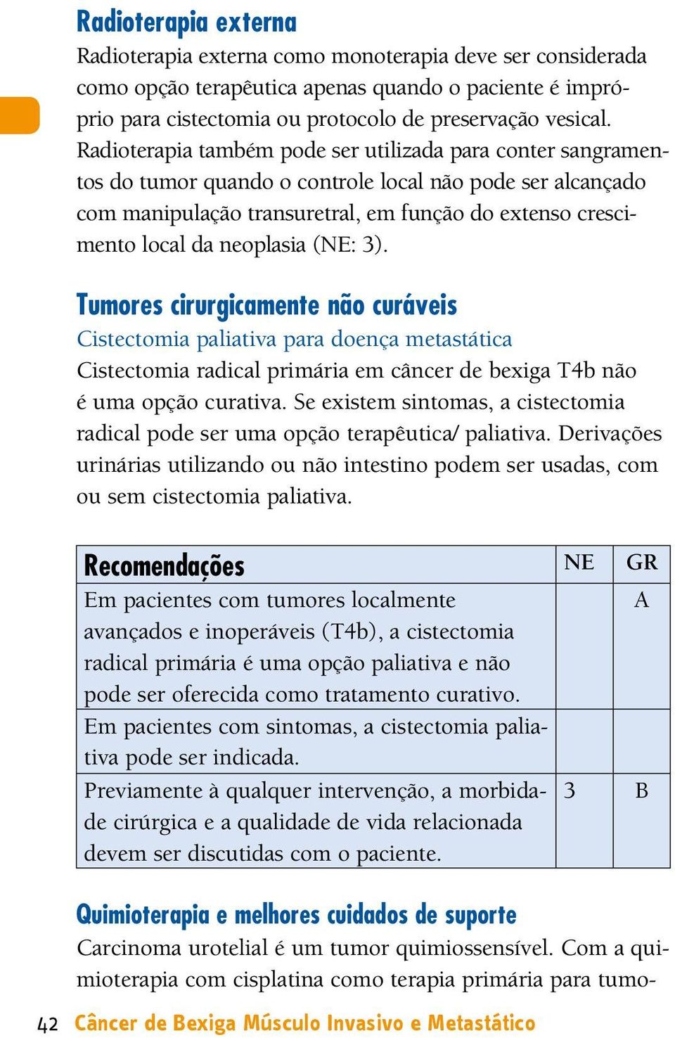 neoplasia (NE: ). Tumores cirurgicamente não curáveis istectomia paliativa para doença metastática istectomia radical primária em câncer de bexiga T4b não é uma opção curativa.