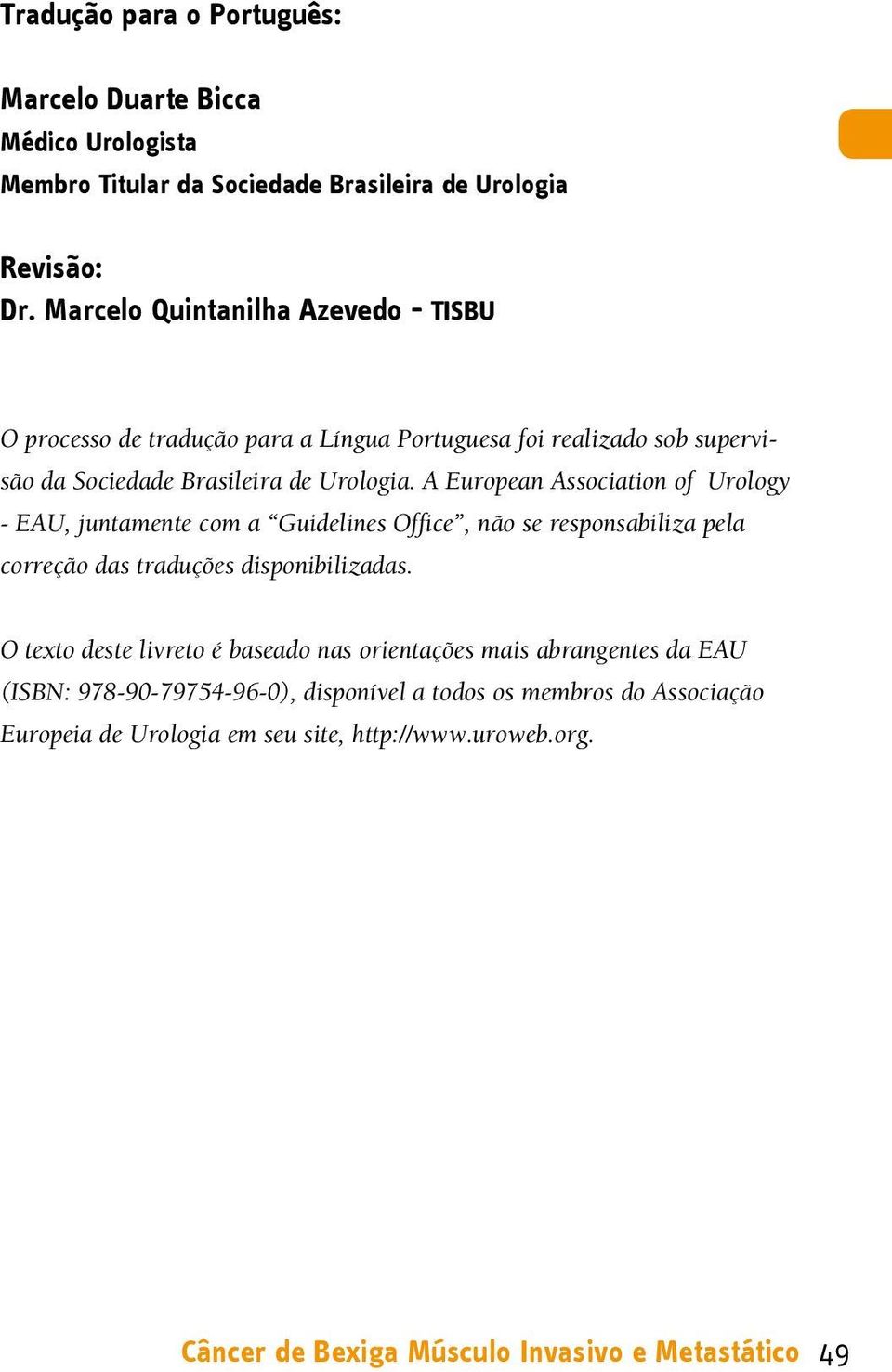 A European Association of Urology - EAU, juntamente com a Guidelines Office, não se responsabiliza pela correção das traduções disponibilizadas.