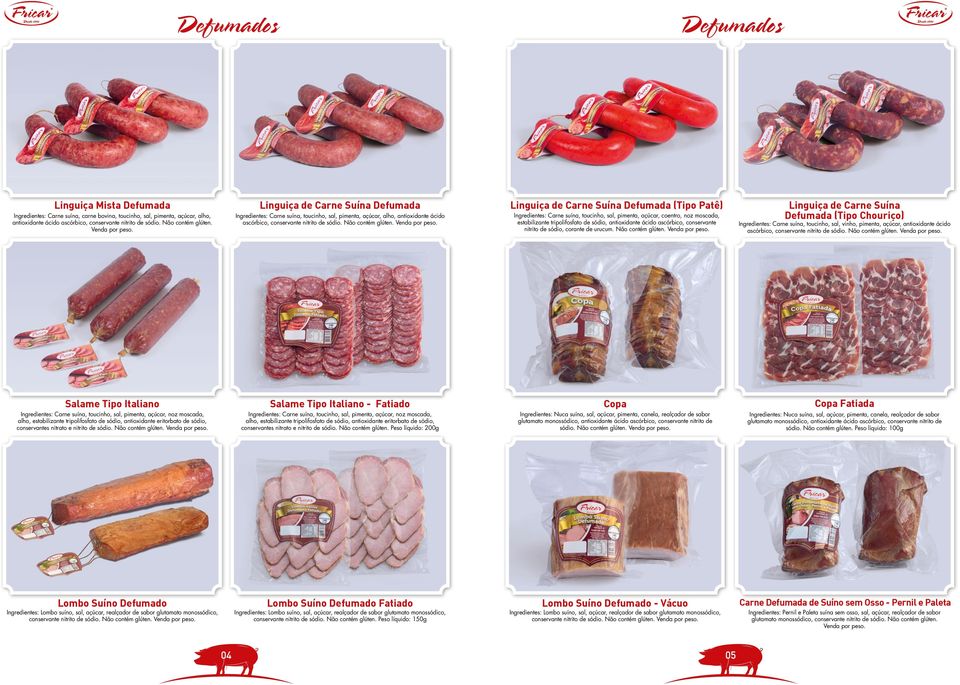 Linguiça de Carne Suína Defumada Ingredientes: Carne suína, toucinho, sal, pimenta, açúcar, alho, antioxidante ácido ascórbico, Linguiça de Carne Suína Defumada (Tipo Patê) Ingredientes: Carne suína,