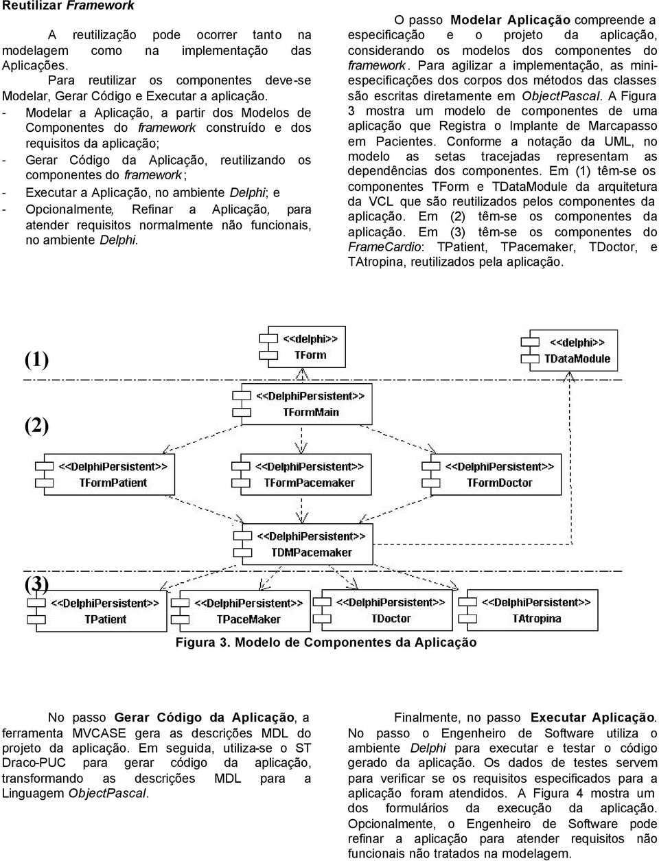 no ambiente Delphi; e - Opcionalmente, Refinar a Aplicação, para atender requisitos normalmente não funcionais, no ambiente Delphi.