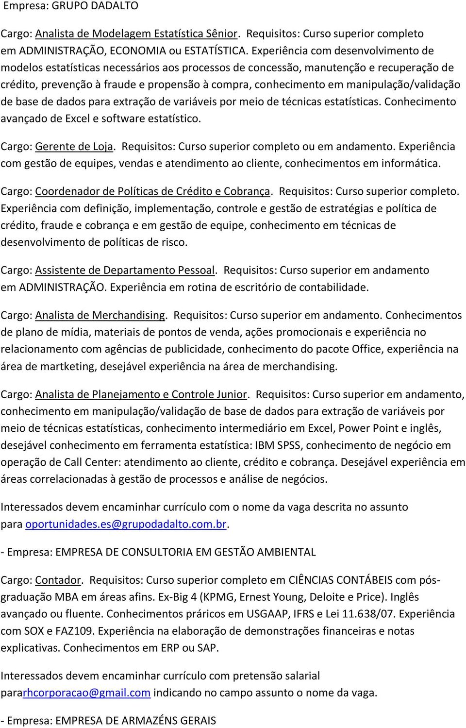 manipulação/validação de base de dados para extração de variáveis por meio de técnicas estatísticas. Conhecimento avançado de Excel e software estatístico. Cargo: Gerente de Loja.