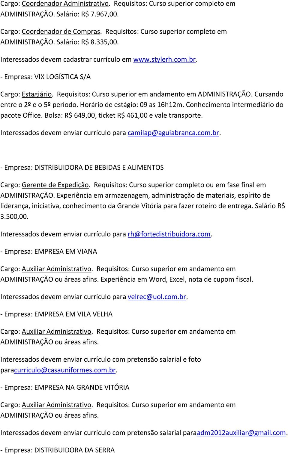 Cursando entre o 2º e o 5º período. Horário de estágio: 09 as 16h12m. Conhecimento intermediário do pacote Office. Bolsa: R$ 649,00, ticket R$ 461,00 e vale transporte.