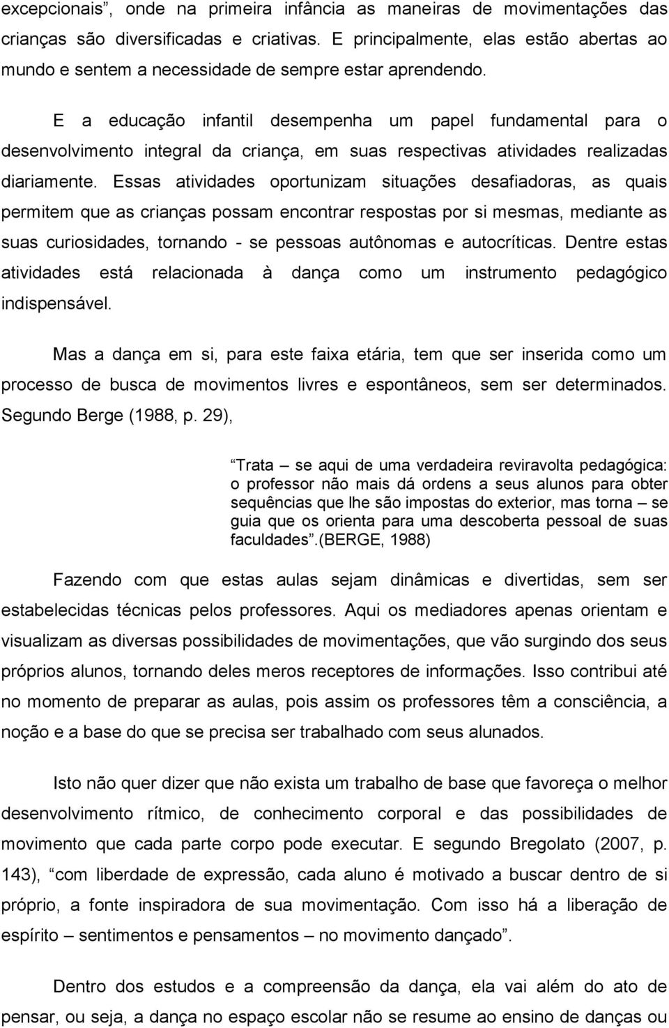 E a educação infantil desempenha um papel fundamental para o desenvolvimento integral da criança, em suas respectivas atividades realizadas diariamente.