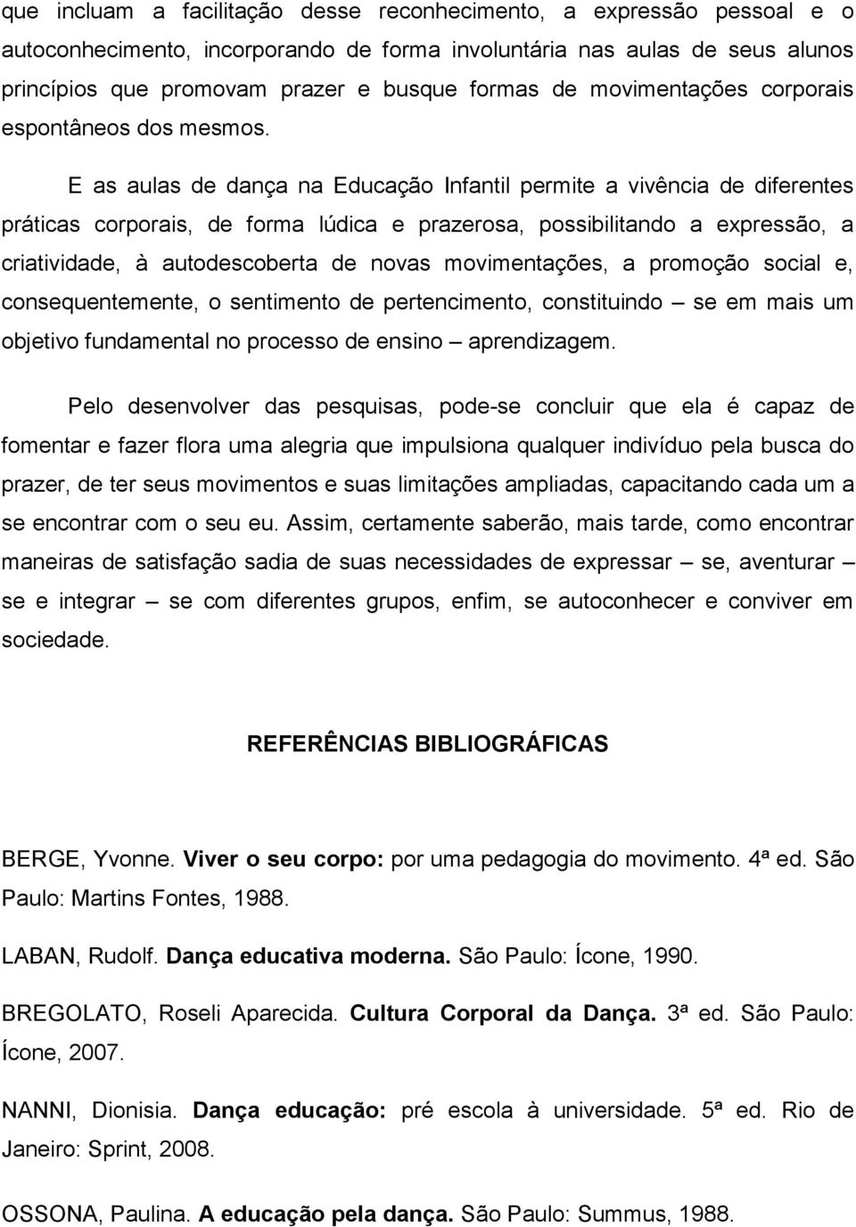 E as aulas de dança na Educação Infantil permite a vivência de diferentes práticas corporais, de forma lúdica e prazerosa, possibilitando a expressão, a criatividade, à autodescoberta de novas