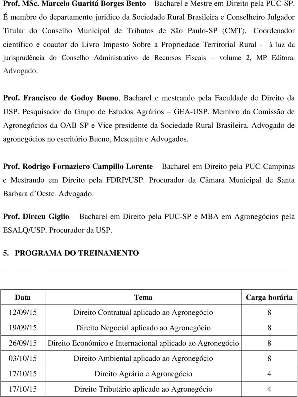 Coordenador científico e coautor do Livro Imposto Sobre a Propriedade Territorial Rural - à luz da jurisprudência do Conselho Administrativo de Recursos Fiscais volume 2, MP Editora. Advogado. Prof.