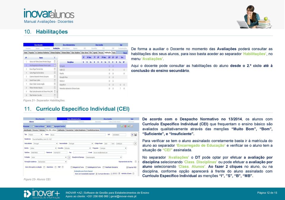 Currículo Específico Individual (CEI) De acordo com o Despacho Normativo no 13/2014, os alunos com Currículo Específico Individual (CEI) que frequentam o ensino básico são avaliados qualitativamente