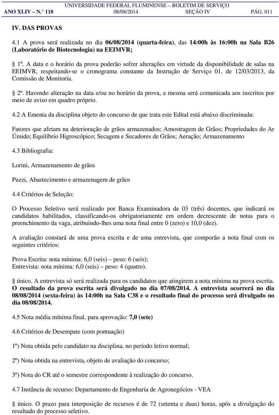 Monitoria. 2º. Havendo alteração na data e/ou no horário da prova, a mesma será comunicada aos inscritos por meio de aviso em quadro próprio. 4.