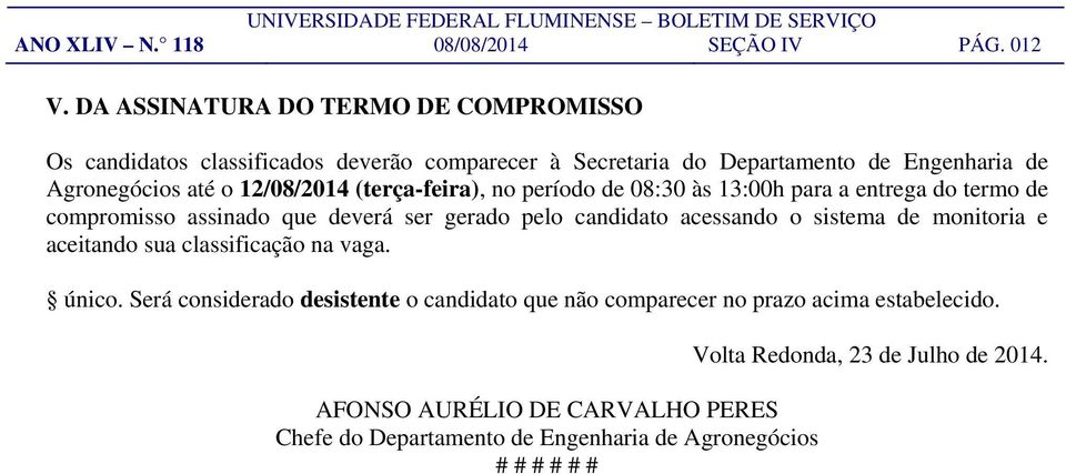 12/08/2014 (terça-feira), no período de 08:30 às 13:00h para a entrega do termo de compromisso assinado que deverá ser gerado pelo candidato acessando o
