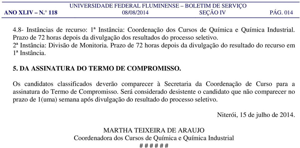 Prazo de 72 horas depois da divulgação do resultado do recurso em 1ª Instância. 5. DA ASSINATURA DO TERMO DE COMPROMISSO.