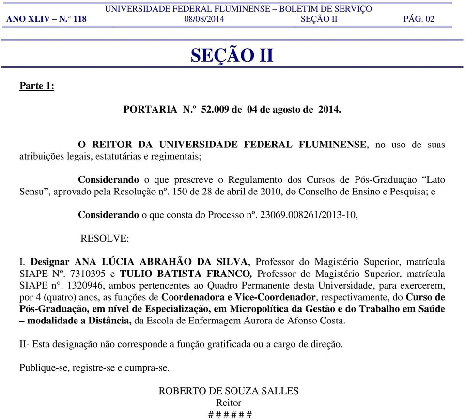 pela Resolução nº. 150 de 28 de abril de 2010, do Conselho de Ensino e Pesquisa; e Considerando o que consta do Processo nº. 23069.008261/2013-10, I.