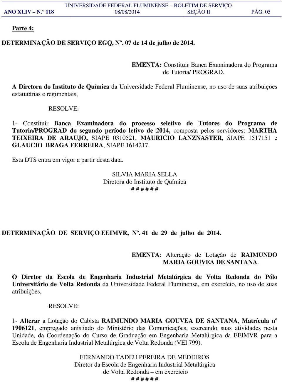 Programa de Tutoria/PROGRAD do segundo período letivo de 2014, composta pelos servidores: MARTHA TEIXEIRA DE ARAUJO, SIAPE 0310521, MAURICIO LANZNASTER, SIAPE 1517151 e GLAUCIO BRAGA FERREIRA, SIAPE