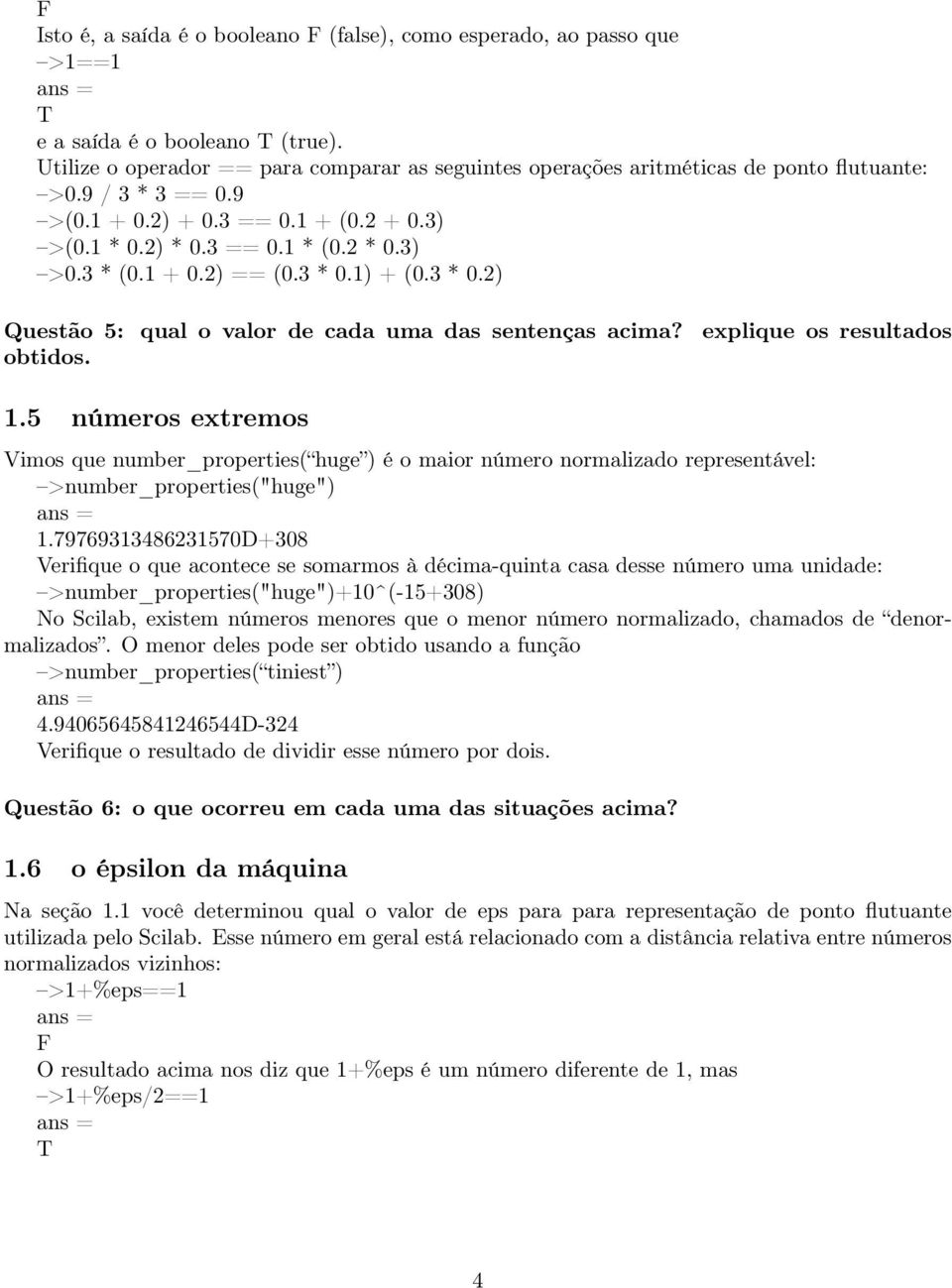 3 * (0.1 + 0.2) == (0.3 * 0.1) + (0.3 * 0.2) Questão 5: qual o valor de cada uma das sentenças acima? explique os resultados obtidos. 1.